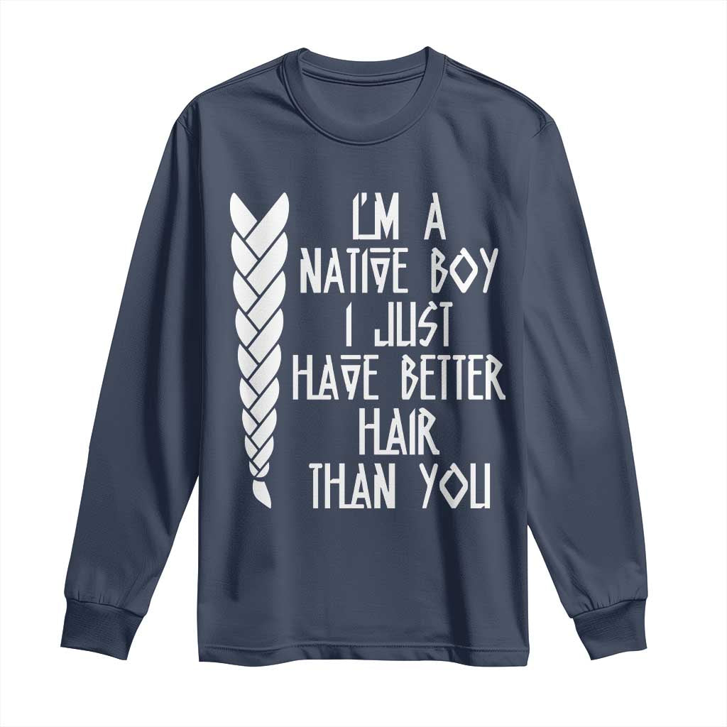 I Am A Native Boy I Just Have Better Hair Than You Long Sleeve Shirt Indian American TS11 Navy Print Your Wear