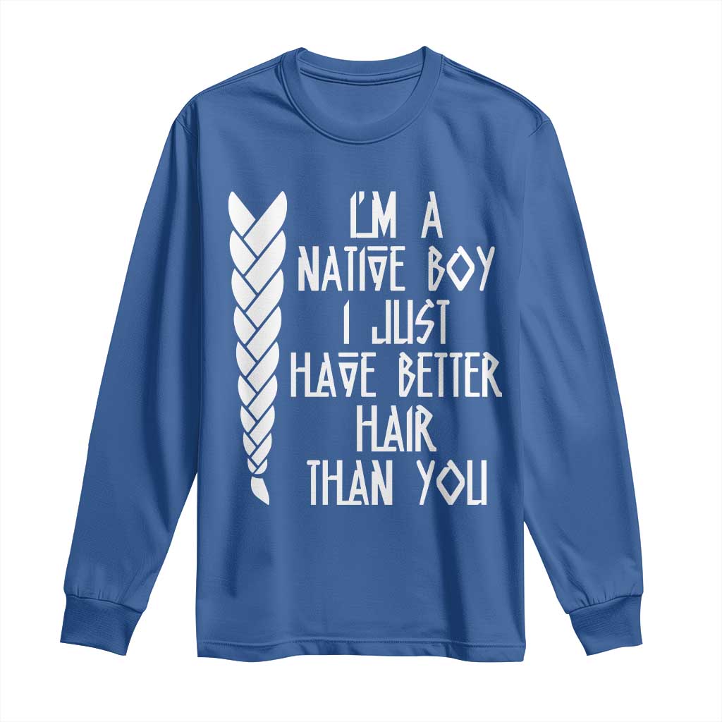 I Am A Native Boy I Just Have Better Hair Than You Long Sleeve Shirt Indian American TS11 Royal Blue Print Your Wear