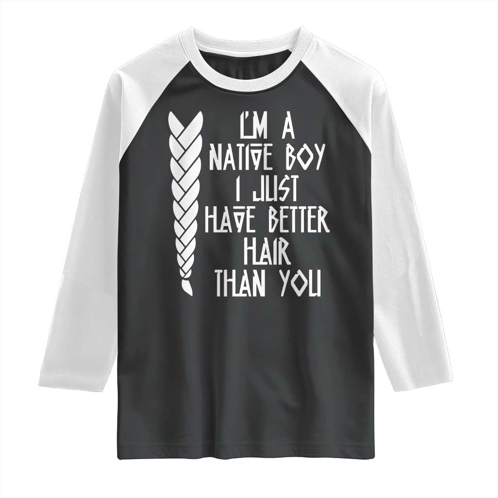 I Am A Native Boy I Just Have Better Hair Than You Raglan Shirt Indian American TS11 Black White Print Your Wear