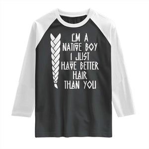 I Am A Native Boy I Just Have Better Hair Than You Raglan Shirt Indian American TS11 Black White Print Your Wear