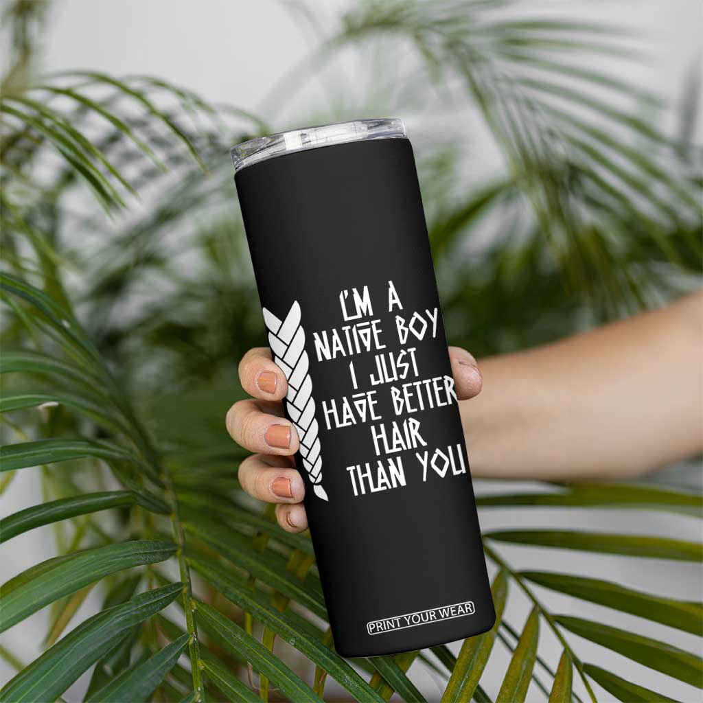 I Am A Native Boy I Just Have Better Hair Than You Skinny Tumbler Indian American TS11 Print Your Wear