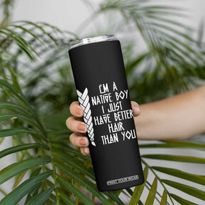 I Am A Native Boy I Just Have Better Hair Than You Skinny Tumbler Indian American TS11 Print Your Wear