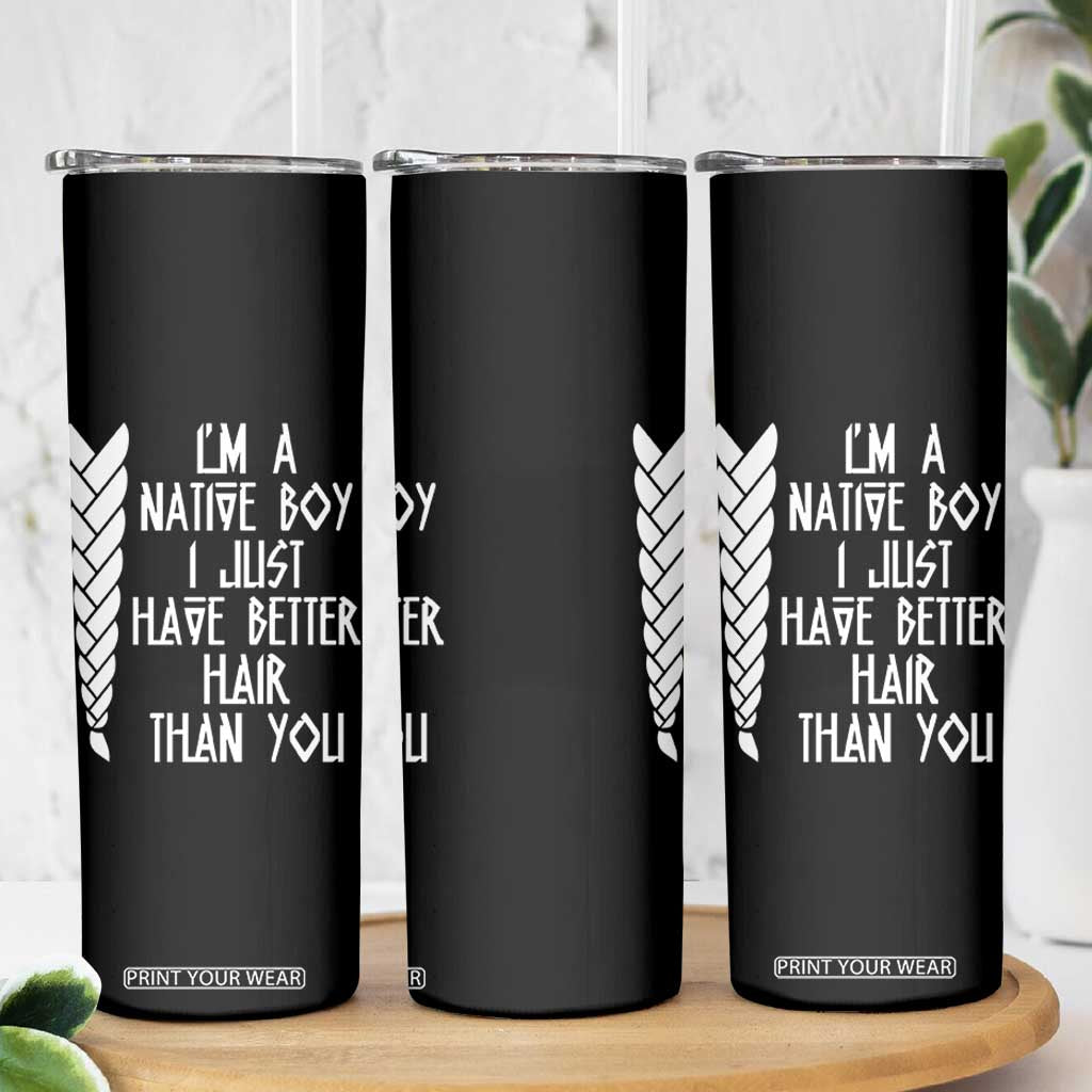 I Am A Native Boy I Just Have Better Hair Than You Skinny Tumbler Indian American TS11 Print Your Wear