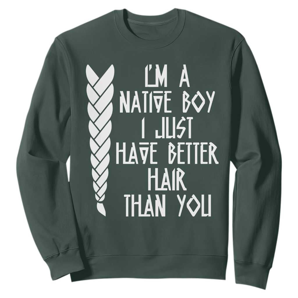 I Am A Native Boy I Just Have Better Hair Than You Sweatshirt Indian American TS11 Dark Forest Green Print Your Wear