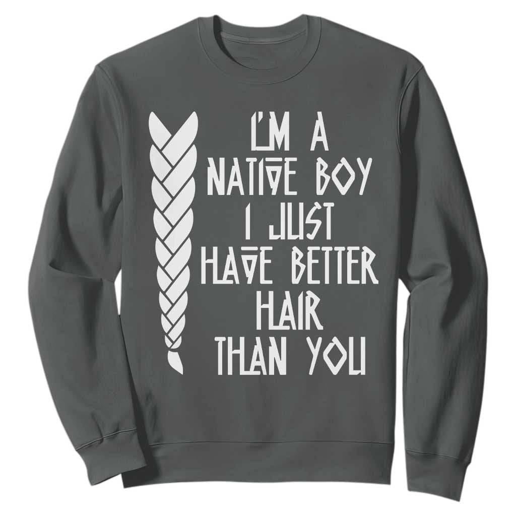 I Am A Native Boy I Just Have Better Hair Than You Sweatshirt Indian American TS11 Dark Heather Print Your Wear