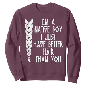 I Am A Native Boy I Just Have Better Hair Than You Sweatshirt Indian American TS11 Maroon Print Your Wear