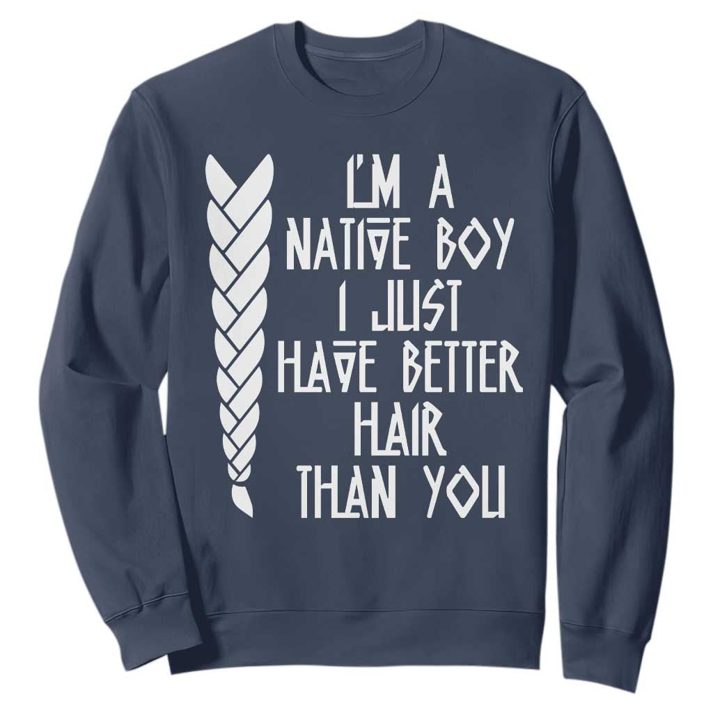 I Am A Native Boy I Just Have Better Hair Than You Sweatshirt Indian American TS11 Navy Print Your Wear