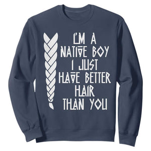I Am A Native Boy I Just Have Better Hair Than You Sweatshirt Indian American TS11 Navy Print Your Wear