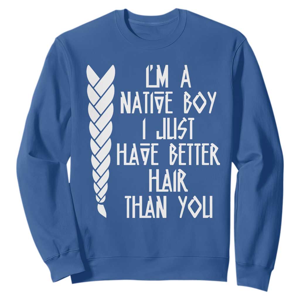 I Am A Native Boy I Just Have Better Hair Than You Sweatshirt Indian American TS11 Royal Blue Print Your Wear