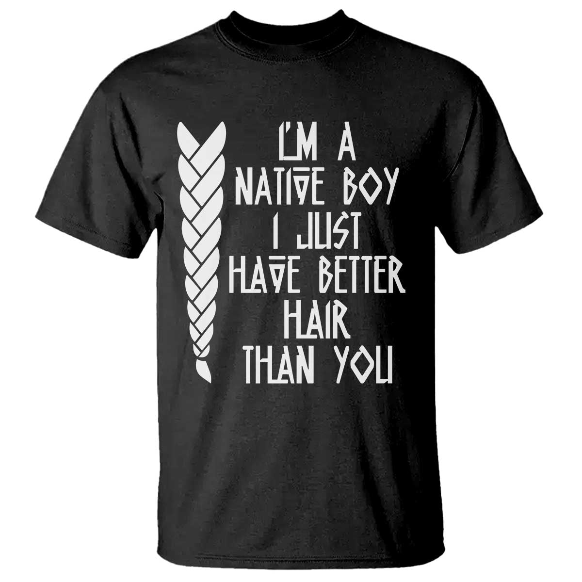 I Am A Native Boy I Just Have Better Hair Than You T Shirt Indian American TS11 Black Print Your Wear