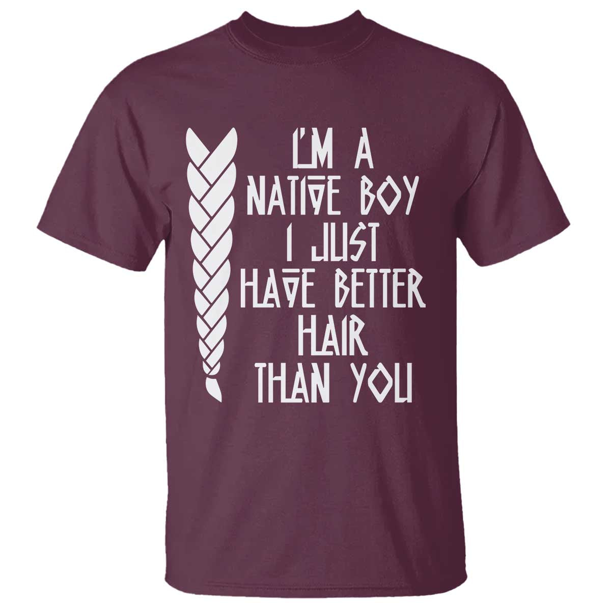 I Am A Native Boy I Just Have Better Hair Than You T Shirt Indian American TS11 Maroon Print Your Wear