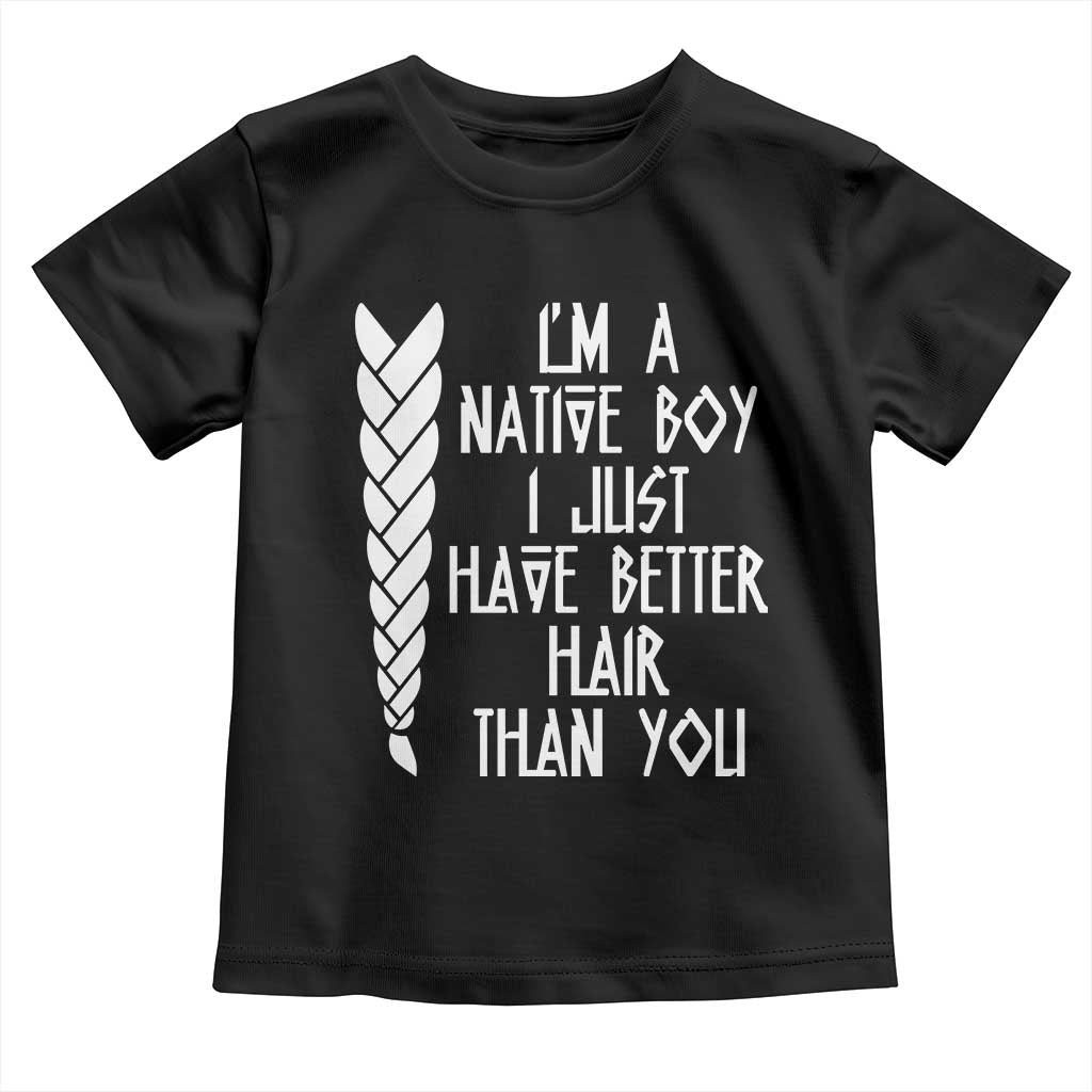 I Am A Native Boy I Just Have Better Hair Than You Toddler T Shirt Indian American TS11 Black Print Your Wear