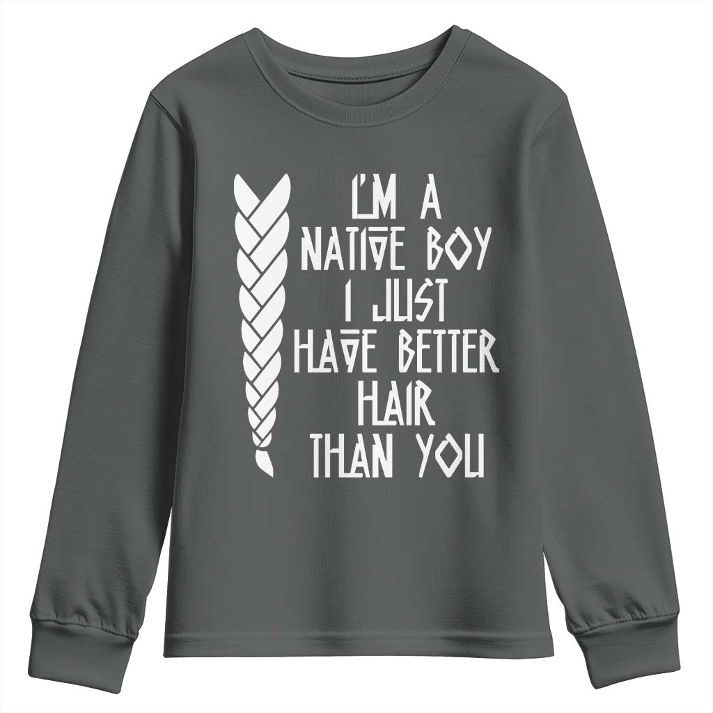 I Am A Native Boy I Just Have Better Hair Than You Youth Sweatshirt Indian American TS11 Dark Heather Print Your Wear