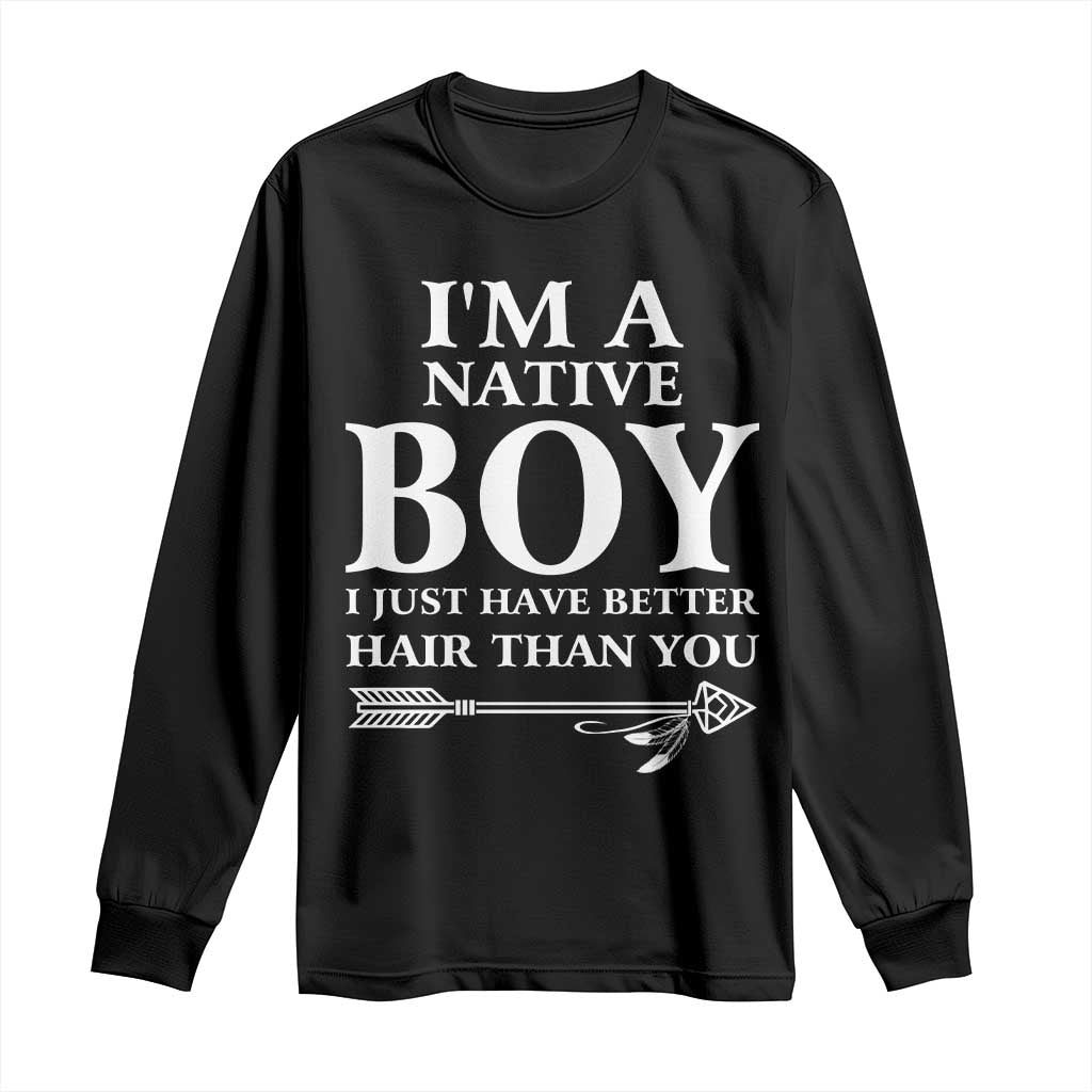 I Am A Native Boy I Just Have Better Hair Than You Long Sleeve Shirt Indian American Arrow TS11 Black Print Your Wear