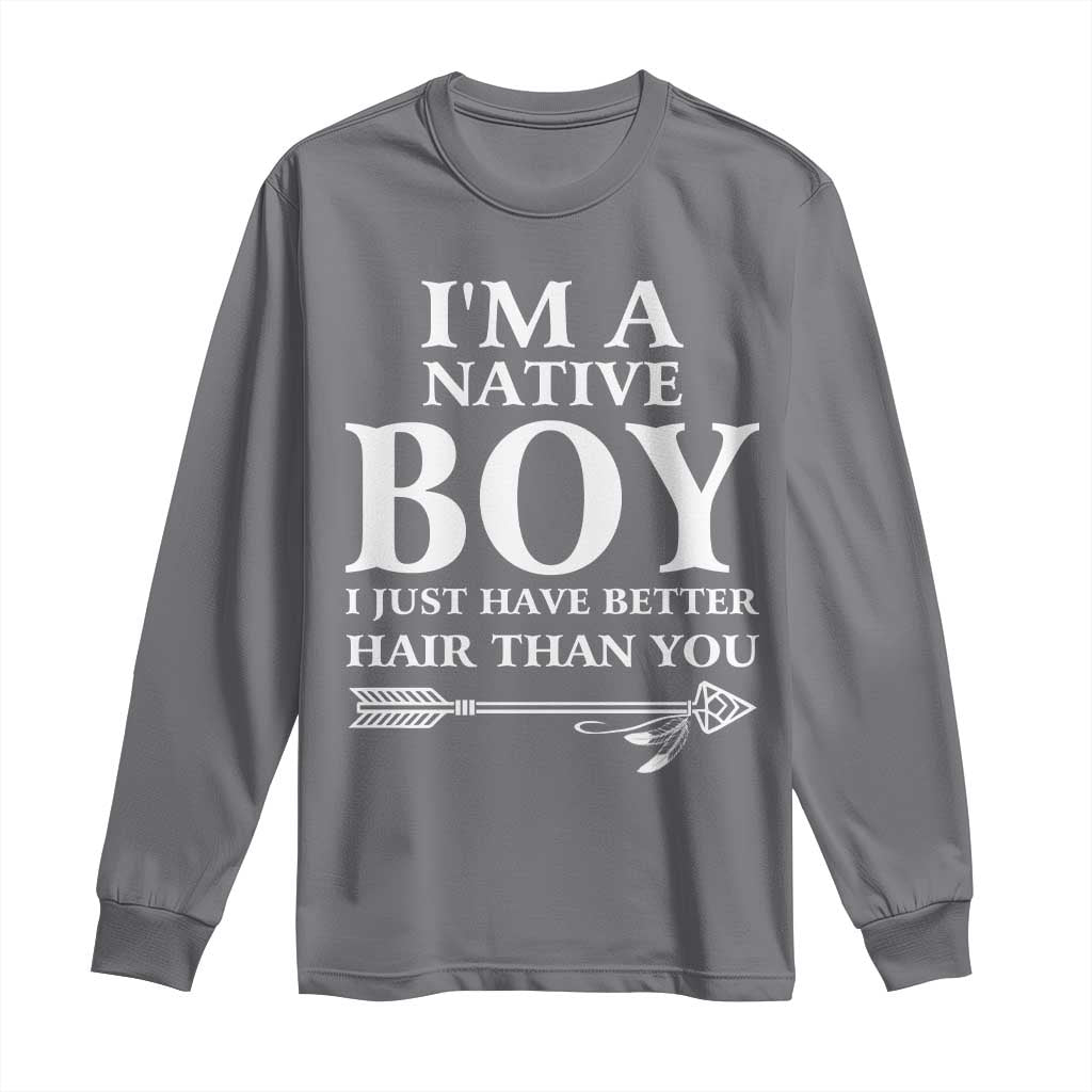 I Am A Native Boy I Just Have Better Hair Than You Long Sleeve Shirt Indian American Arrow TS11 Charcoal Print Your Wear