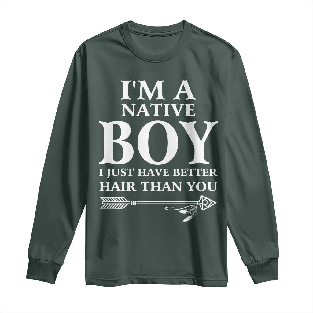 I Am A Native Boy I Just Have Better Hair Than You Long Sleeve Shirt Indian American Arrow TS11 Dark Forest Green Print Your Wear