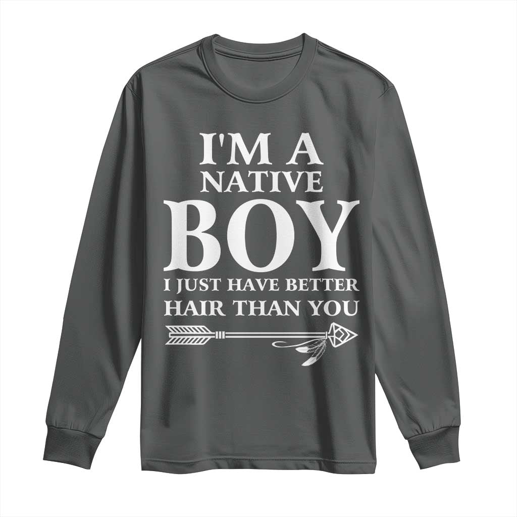 I Am A Native Boy I Just Have Better Hair Than You Long Sleeve Shirt Indian American Arrow TS11 Dark Heather Print Your Wear
