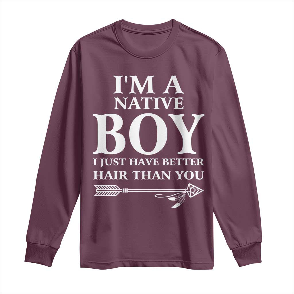 I Am A Native Boy I Just Have Better Hair Than You Long Sleeve Shirt Indian American Arrow TS11 Maroon Print Your Wear