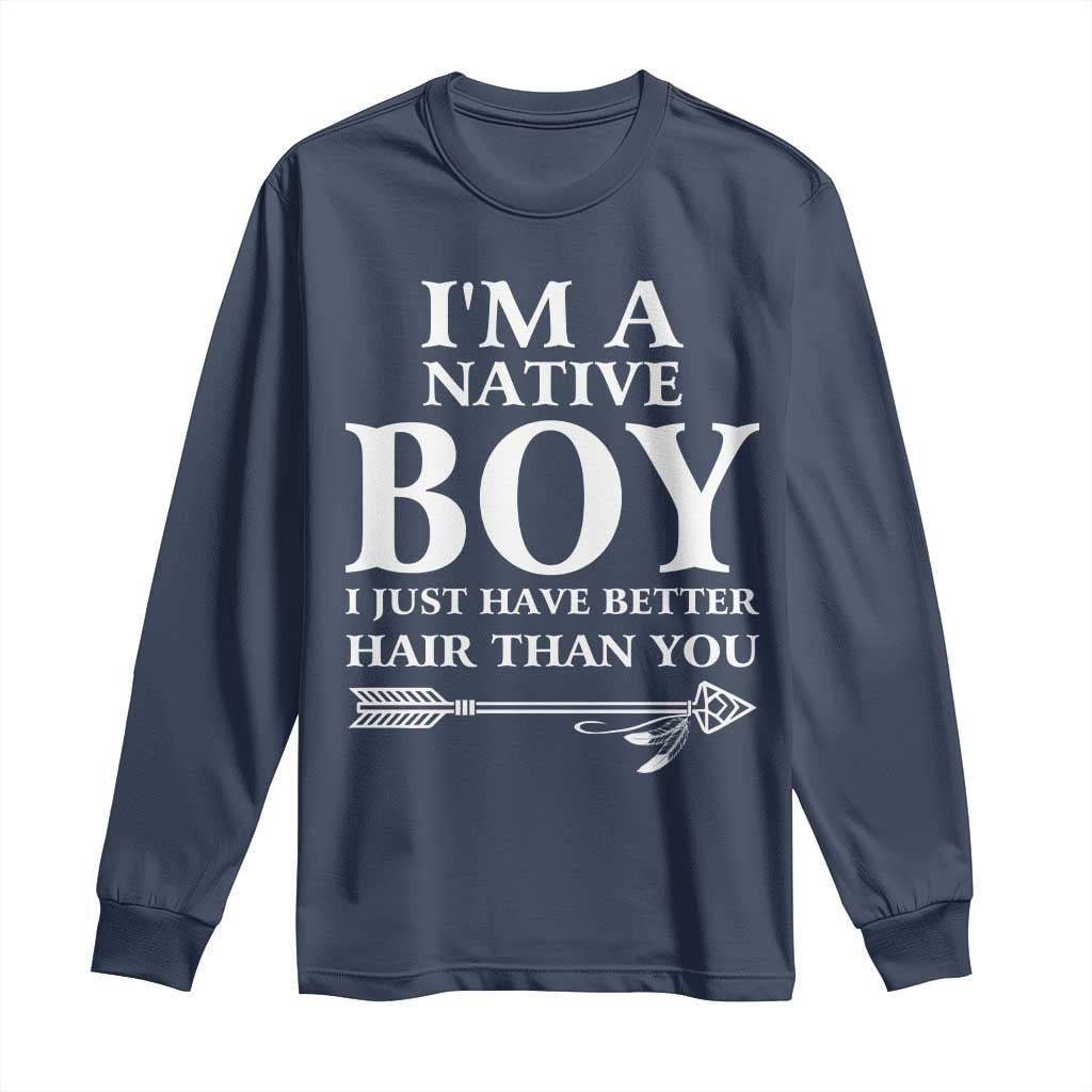 I Am A Native Boy I Just Have Better Hair Than You Long Sleeve Shirt Indian American Arrow TS11 Navy Print Your Wear