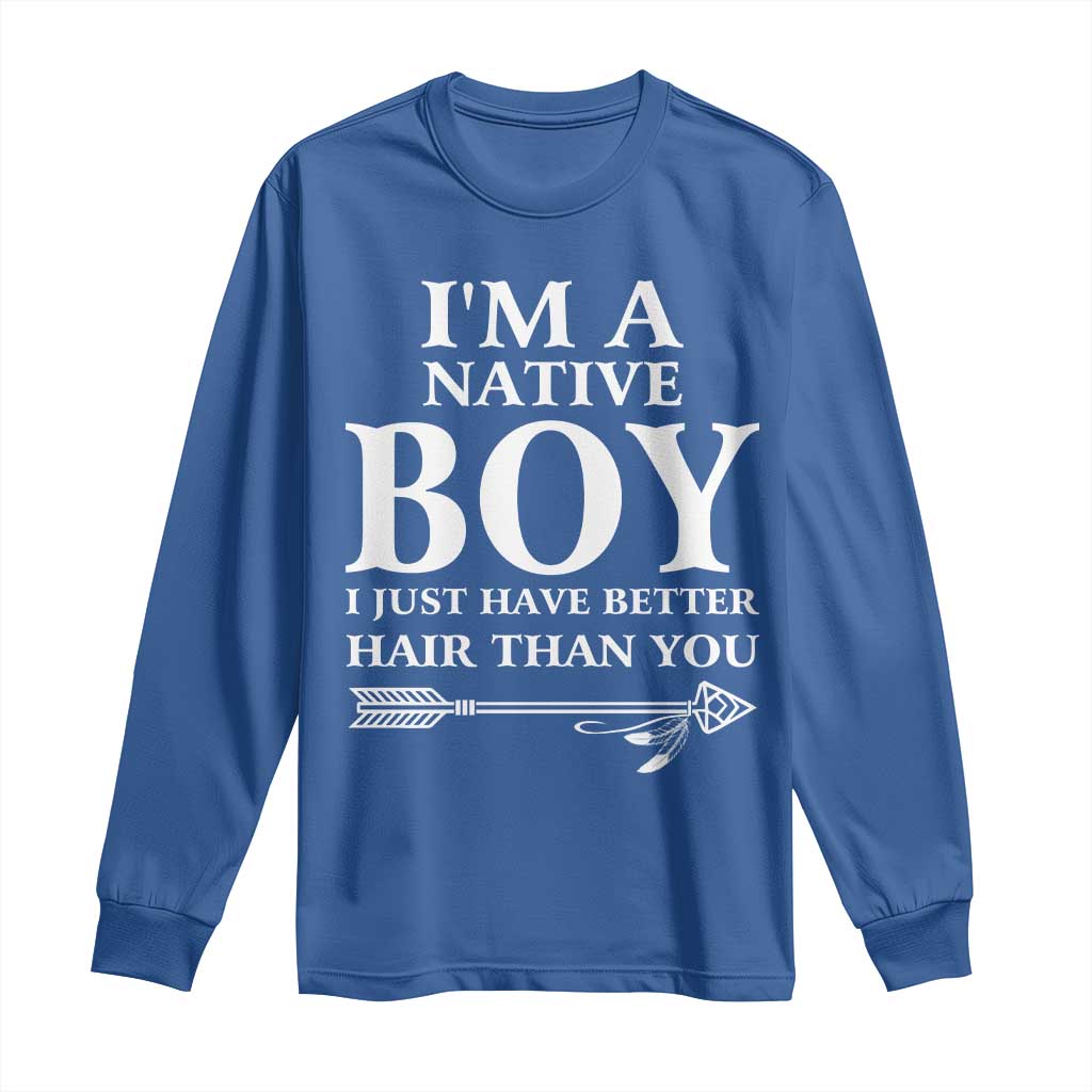 I Am A Native Boy I Just Have Better Hair Than You Long Sleeve Shirt Indian American Arrow TS11 Royal Blue Print Your Wear
