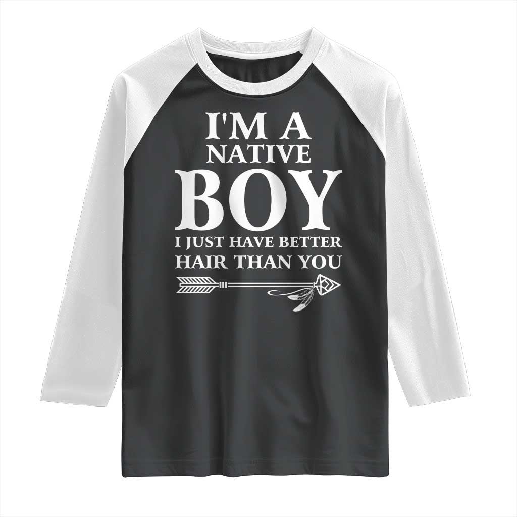 I Am A Native Boy I Just Have Better Hair Than You Raglan Shirt Indian American Arrow TS11 Black White Print Your Wear
