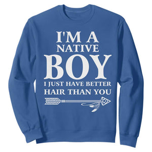 I Am A Native Boy I Just Have Better Hair Than You Sweatshirt Indian American Arrow TS11 Royal Blue Print Your Wear