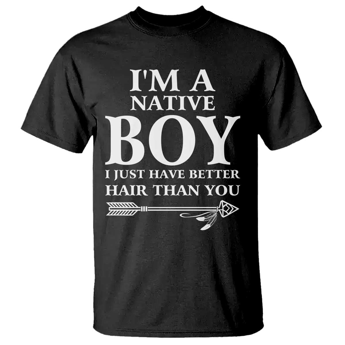 I Am A Native Boy I Just Have Better Hair Than You T Shirt Indian American Arrow TS11 Black Print Your Wear