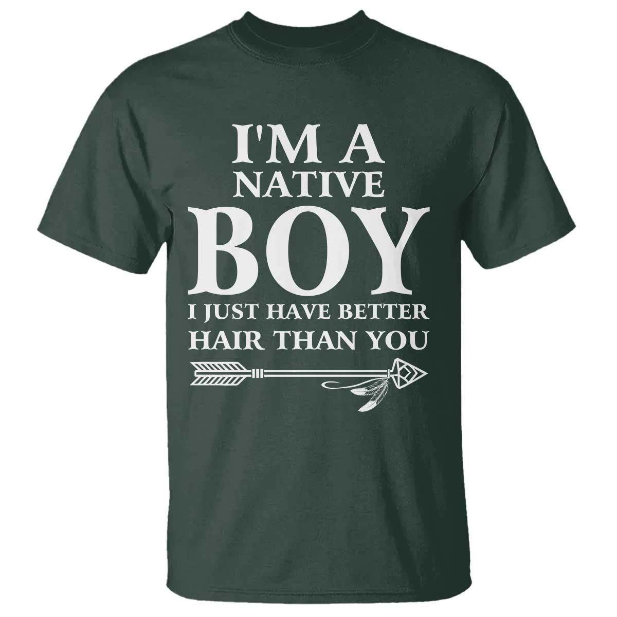 I Am A Native Boy I Just Have Better Hair Than You T Shirt Indian American Arrow TS11 Dark Forest Green Print Your Wear