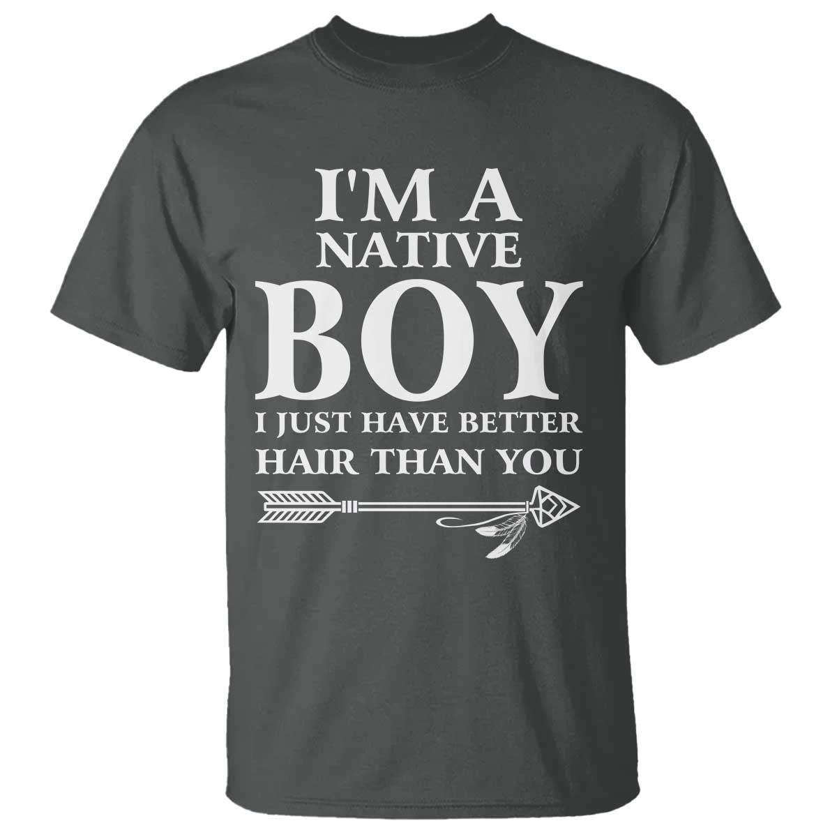 I Am A Native Boy I Just Have Better Hair Than You T Shirt Indian American Arrow TS11 Dark Heather Print Your Wear