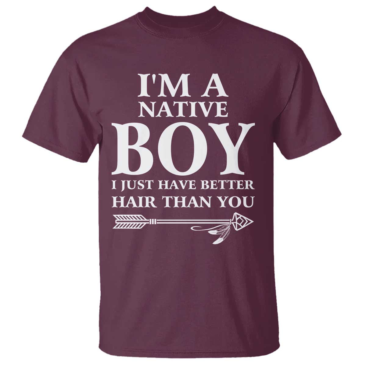 I Am A Native Boy I Just Have Better Hair Than You T Shirt Indian American Arrow TS11 Maroon Print Your Wear