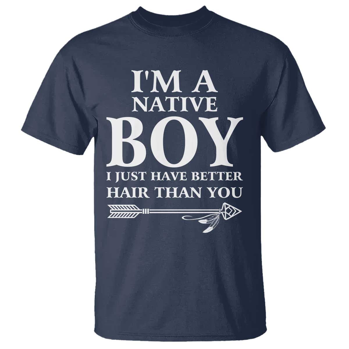 I Am A Native Boy I Just Have Better Hair Than You T Shirt Indian American Arrow TS11 Navy Print Your Wear