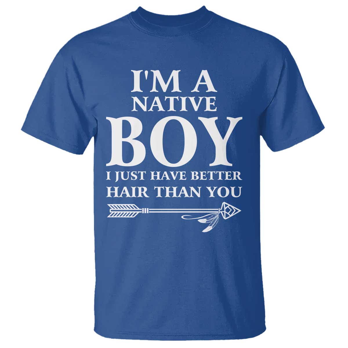 I Am A Native Boy I Just Have Better Hair Than You T Shirt Indian American Arrow TS11 Royal Blue Print Your Wear