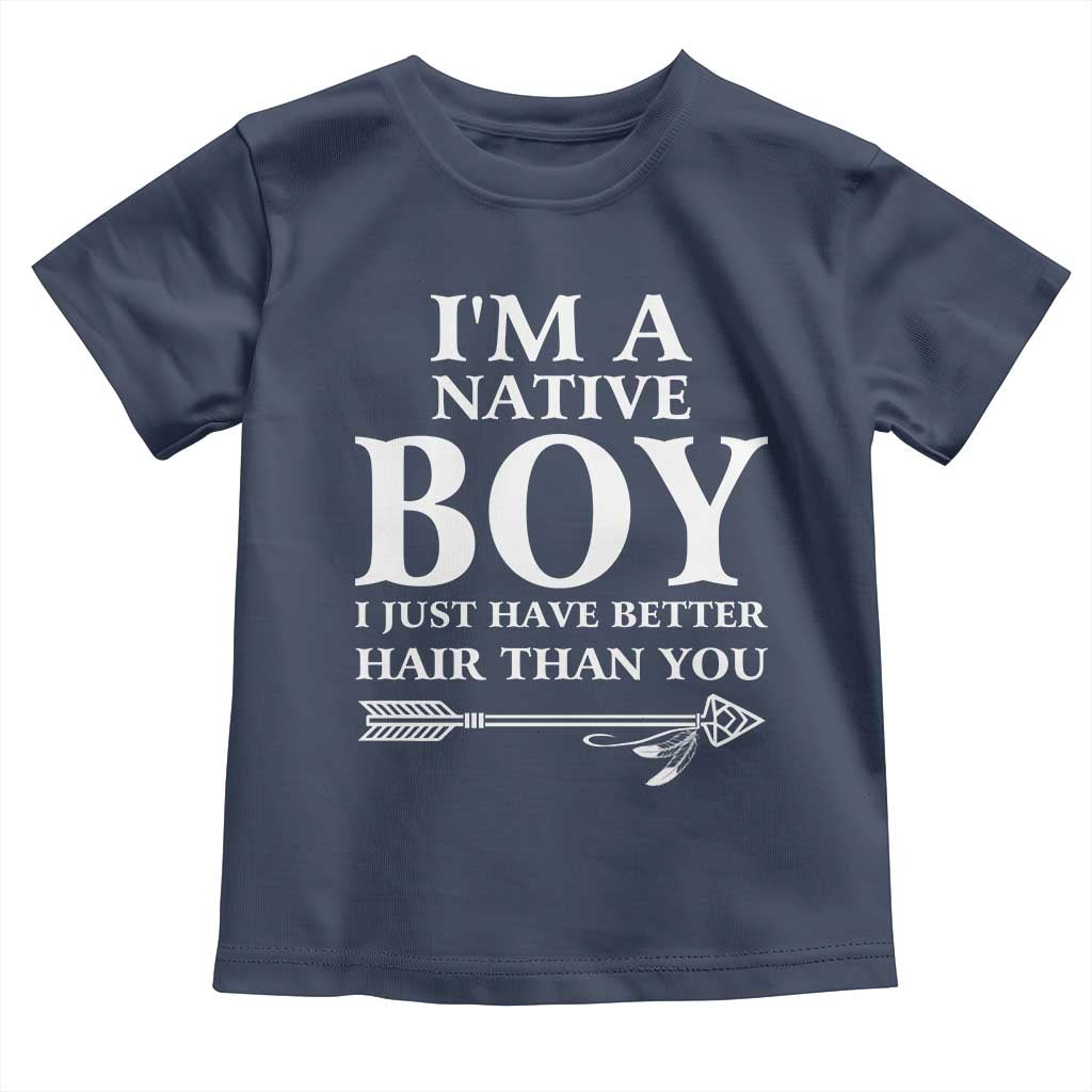 I Am A Native Boy I Just Have Better Hair Than You Toddler T Shirt Indian American Arrow TS11 Navy Print Your Wear