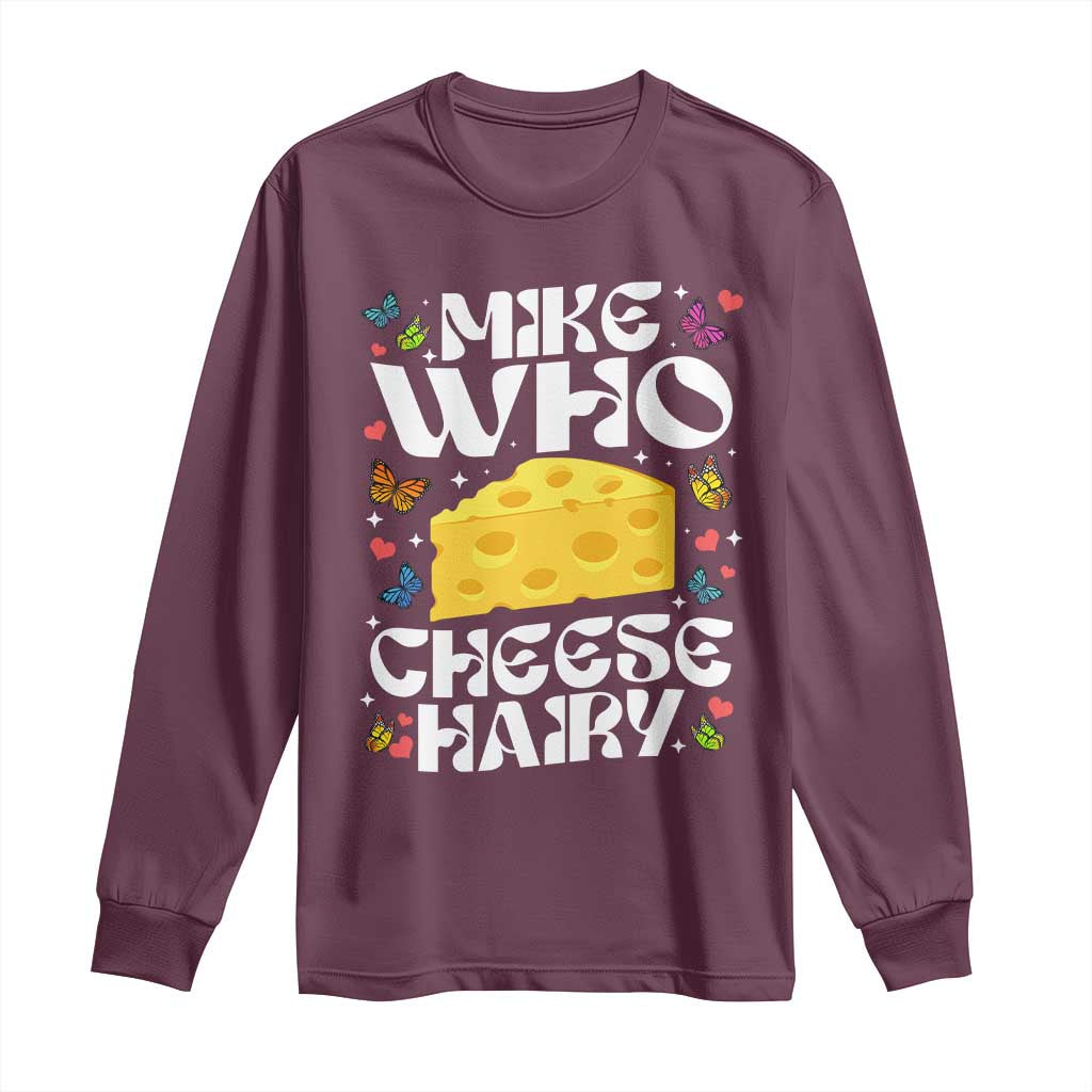 Funny Mike Who Cheese Hairy Long Sleeve Shirt Inappropriate Adult Humor TS11 Maroon Print Your Wear