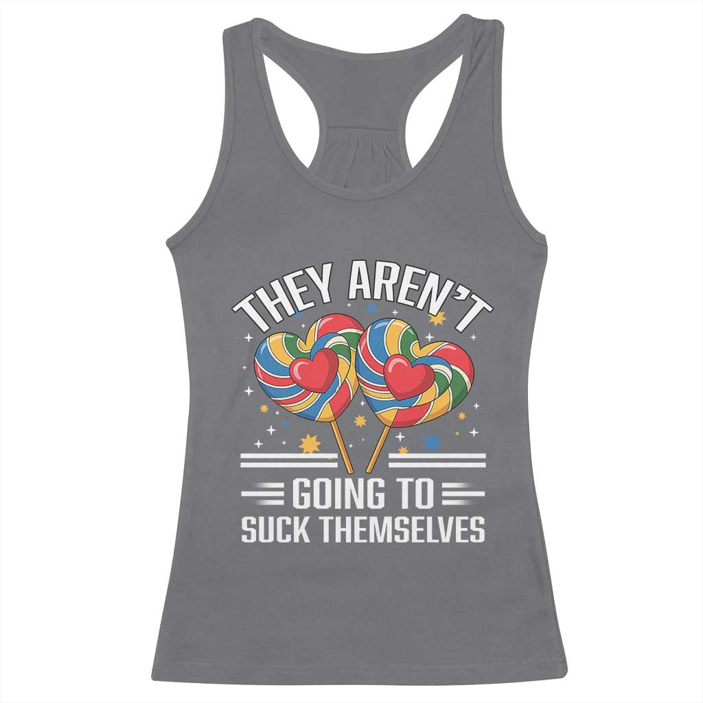 Funny They Arent Going To Suck Themselves Racerback Tank Top Inappropriate Adult Humor Lollipop TS11 Charcoal Print Your Wear