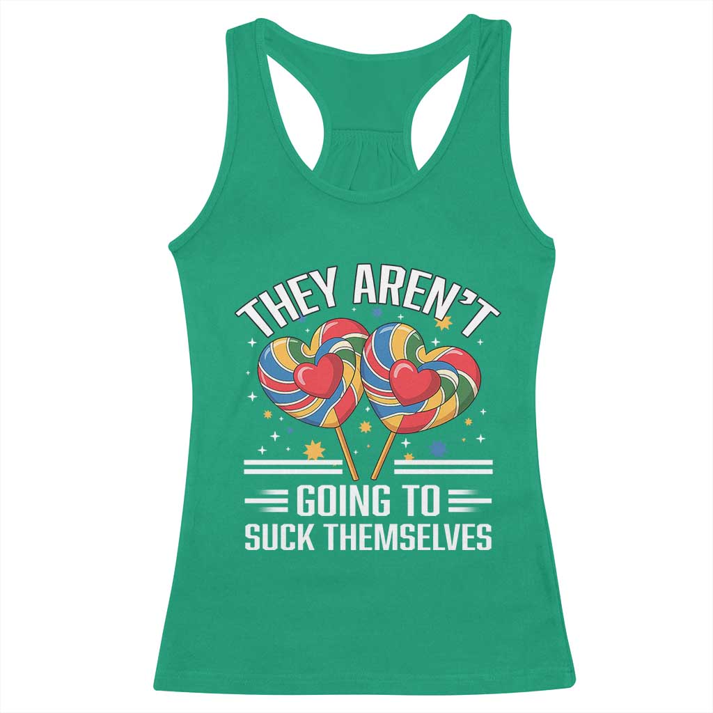 Funny They Arent Going To Suck Themselves Racerback Tank Top Inappropriate Adult Humor Lollipop TS11 Irish Green Print Your Wear