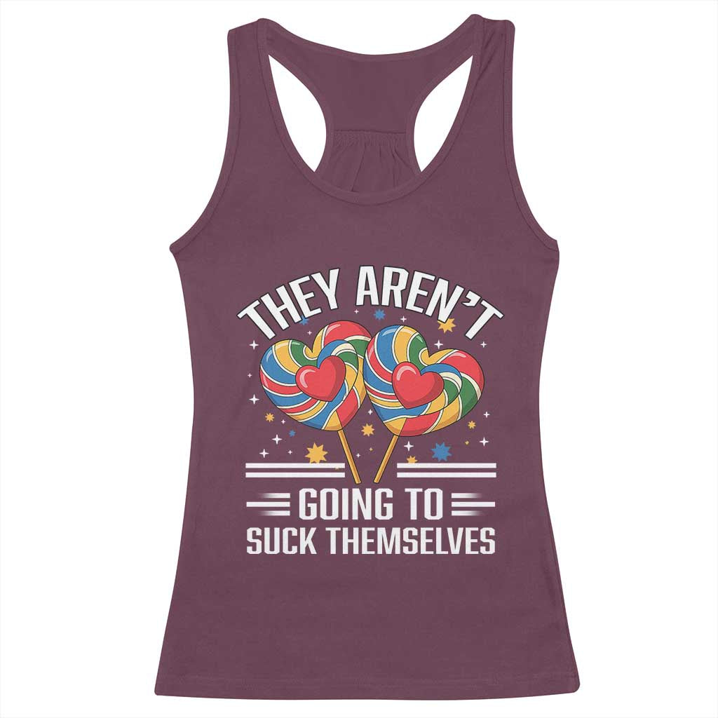 Funny They Arent Going To Suck Themselves Racerback Tank Top Inappropriate Adult Humor Lollipop TS11 Maroon Print Your Wear