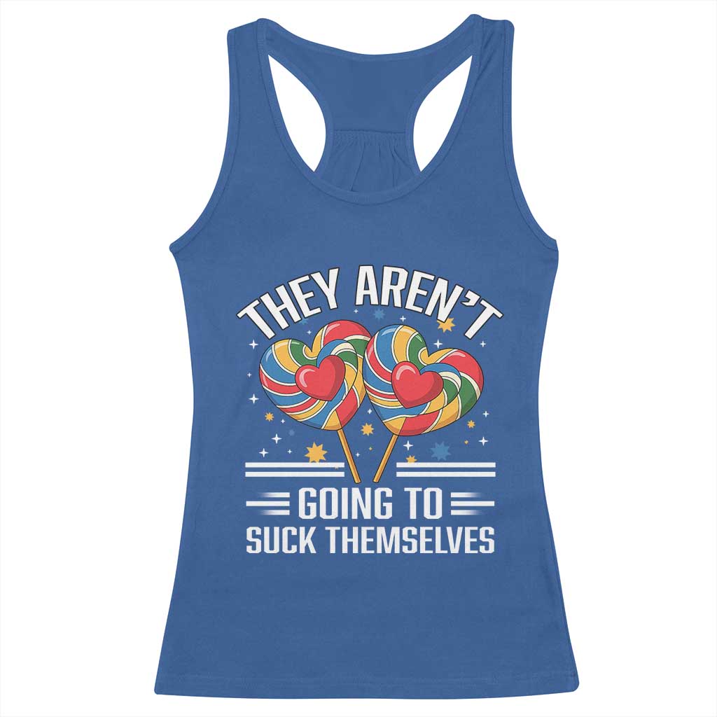 Funny They Arent Going To Suck Themselves Racerback Tank Top Inappropriate Adult Humor Lollipop TS11 Royal Blue Print Your Wear