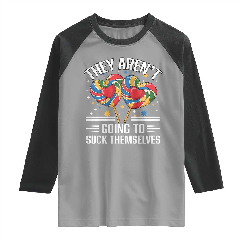 Funny They Arent Going To Suck Themselves Raglan Shirt Inappropriate Adult Humor Lollipop TS11 Sport Gray Black Print Your Wear