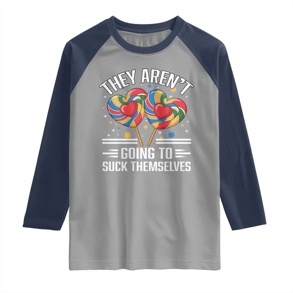 Funny They Arent Going To Suck Themselves Raglan Shirt Inappropriate Adult Humor Lollipop TS11 Sport Gray Navy Print Your Wear