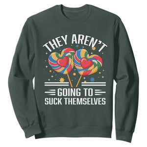 Funny They Arent Going To Suck Themselves Sweatshirt Inappropriate Adult Humor Lollipop TS11 Dark Forest Green Print Your Wear