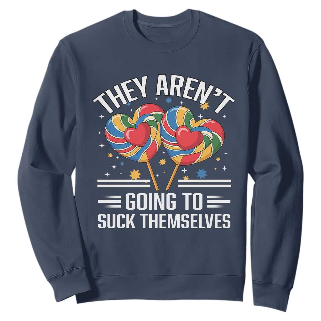 Funny They Arent Going To Suck Themselves Sweatshirt Inappropriate Adult Humor Lollipop TS11 Navy Print Your Wear