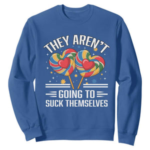 Funny They Arent Going To Suck Themselves Sweatshirt Inappropriate Adult Humor Lollipop TS11 Royal Blue Print Your Wear