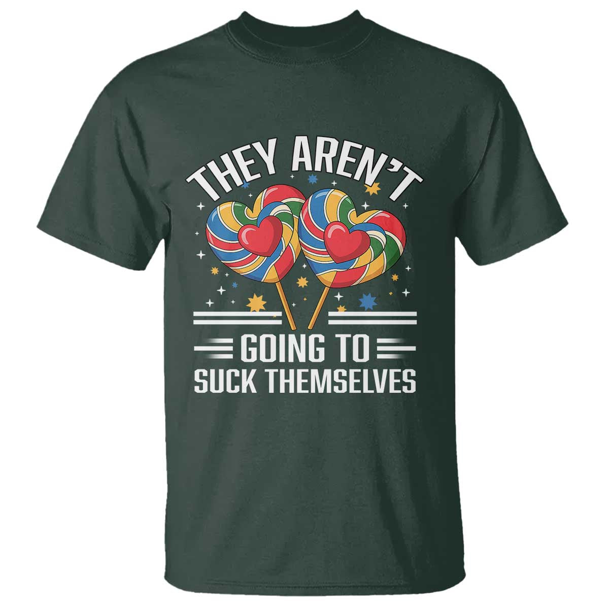 Funny They Arent Going To Suck Themselves T Shirt Inappropriate Adult Humor Lollipop TS11 Dark Forest Green Print Your Wear