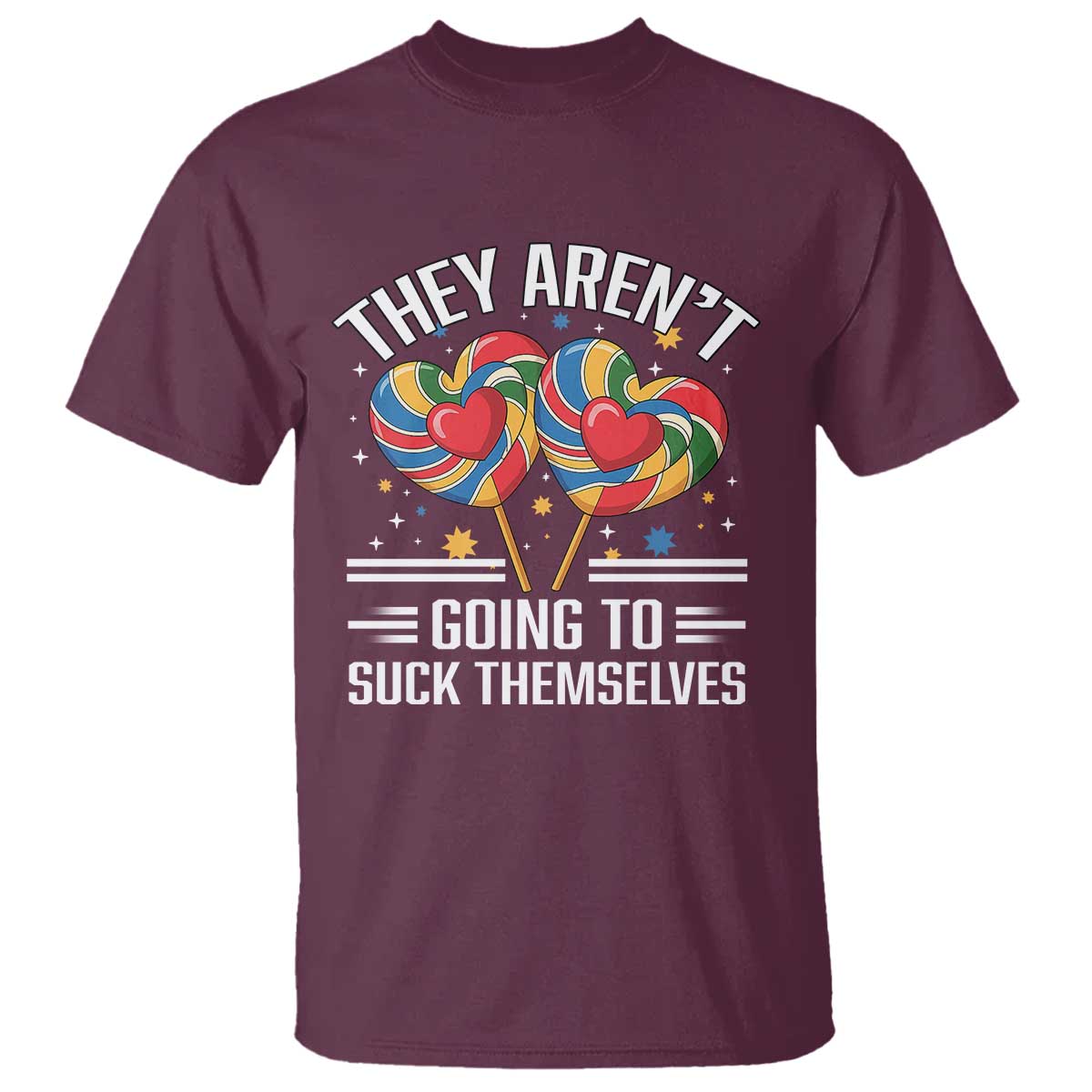 Funny They Arent Going To Suck Themselves T Shirt Inappropriate Adult Humor Lollipop TS11 Maroon Print Your Wear