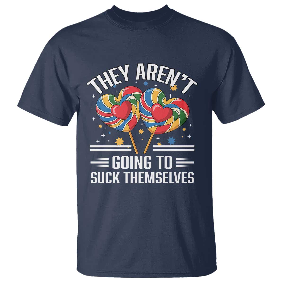 Funny They Arent Going To Suck Themselves T Shirt Inappropriate Adult Humor Lollipop TS11 Navy Print Your Wear