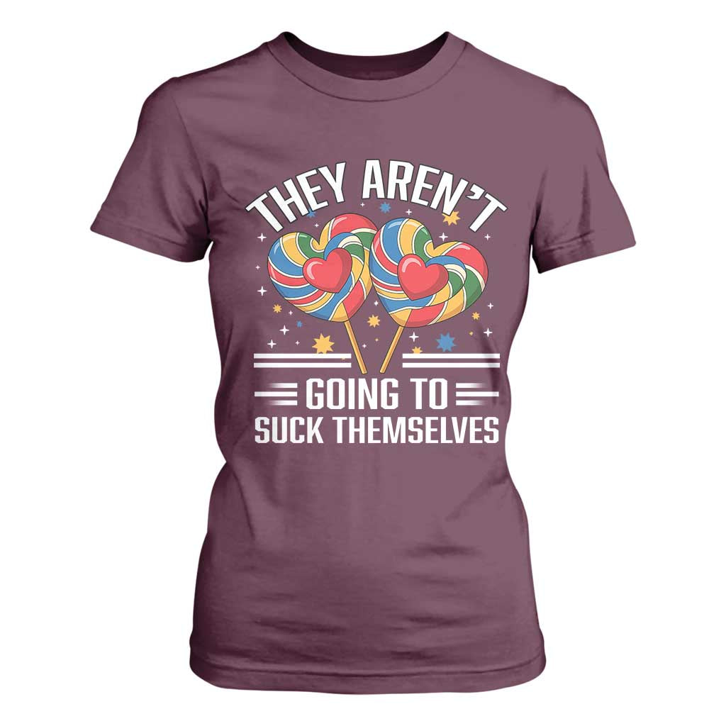 Funny They Arent Going To Suck Themselves T Shirt For Women Inappropriate Adult Humor Lollipop TS11 Maroon Print Your Wear