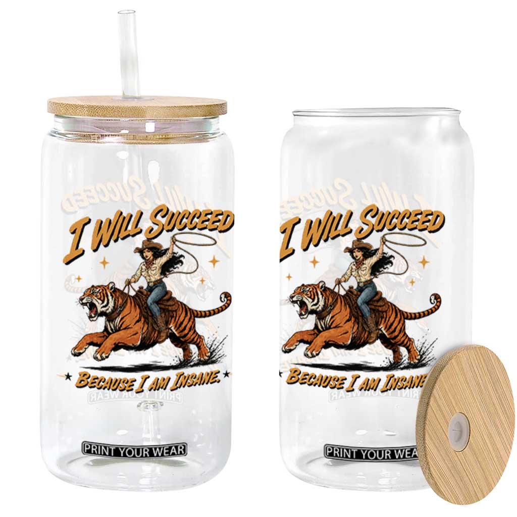 I Will Succeed Because I Am Insane Funny Cowgirl Riding Tiger Glass Can TS11 Print Your Wear