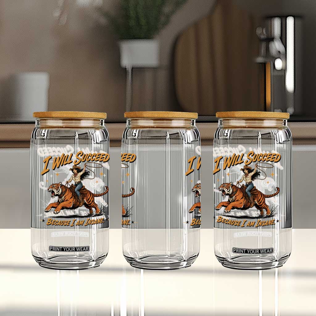 I Will Succeed Because I Am Insane Funny Cowgirl Riding Tiger Glass Can TS11 Print Your Wear