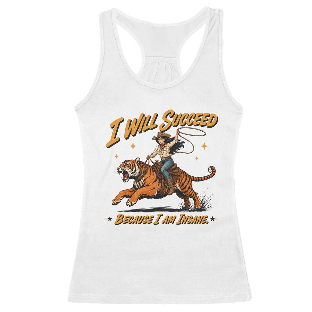 I Will Succeed Because I Am Insane Funny Cowgirl Riding Tiger Racerback Tank Top TS11 White Print Your Wear
